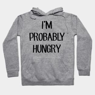 I'm Probably Hungry Hoodie